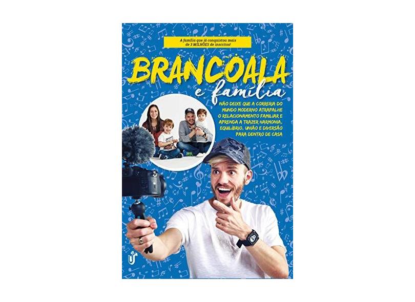 Brancoala e Família. Não Deixe que a Correia do Mundo Moderno Atrapalhe o Relacionamento Familiar e Aprenda a Trazer Harmonia, Equilíbrio, União e Diversão Para Dentro de Casa - Brancoala - 9788594900401