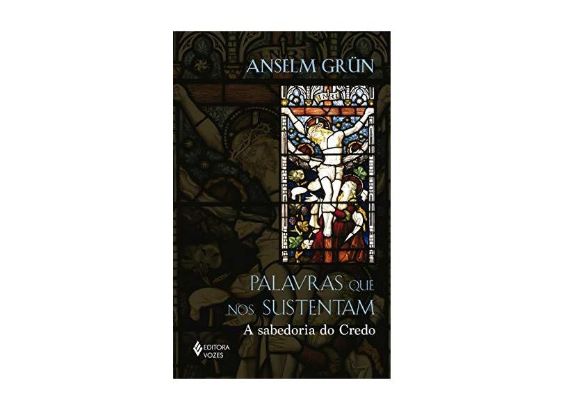Palavras que nos Sustentam. A Sabedoria do Credo - Anselm Grün - 9788532655141