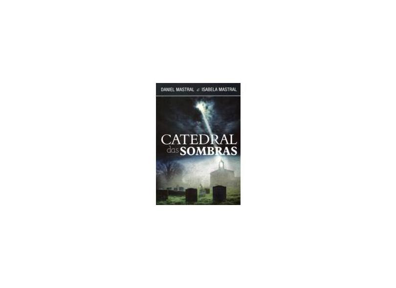 Catedral Das Sombras - Mastral, Daniel; Mastral, Isabela - 9788581580647