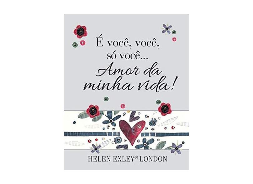 É Você, Você, Só Você... Amor Da Minha Vida! - Exley, Helen - 9781846349775