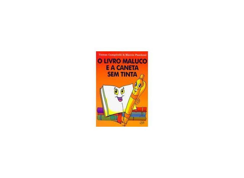 O Livro Maluco e a Caneta Sem Tinta - Paschoal, Marcio; Campitelli, Tereza - 9788599105207
