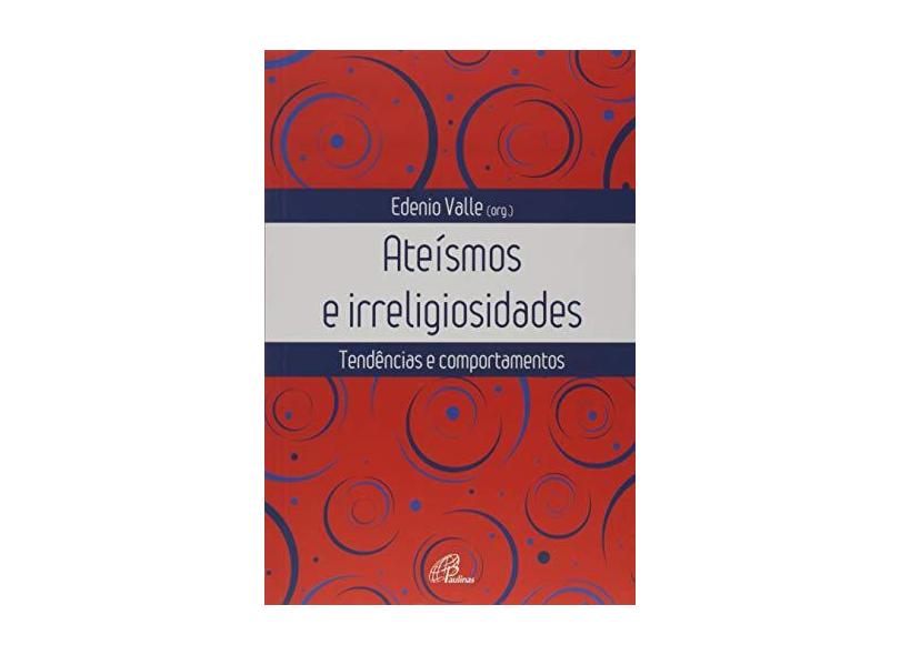 Ateísmos e Irreligiosidades. Tendências e Comportamentos - Edenio Valle - 9788535643688