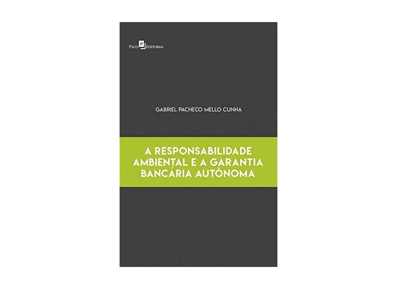 A Responsabilidade Ambiental e a Garantia Bancária Autônoma - Gabriel Pacheco Mello Cunha - 9788546209996