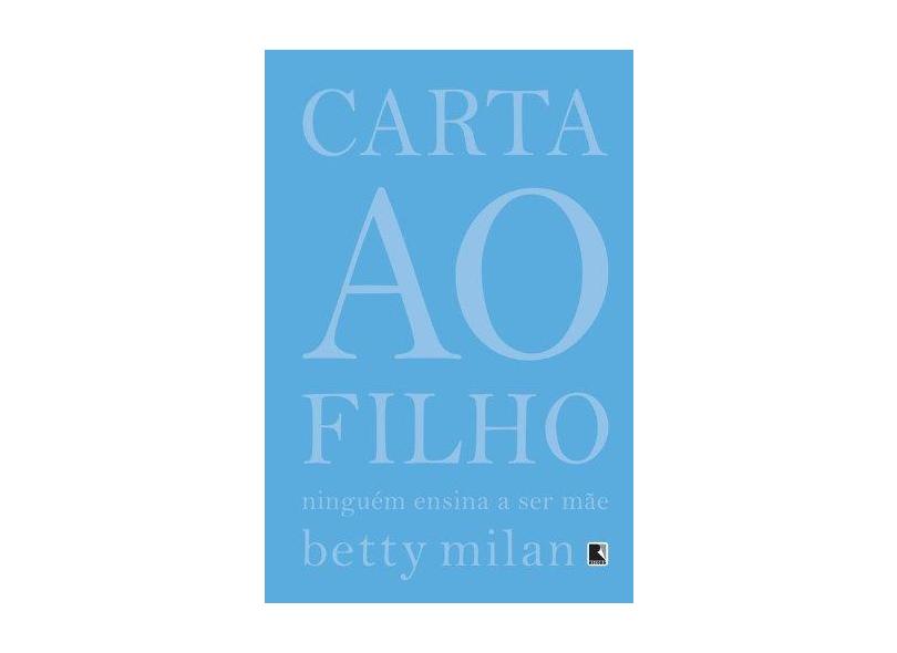 Carta ao Filho - Ninguém Ensina A Ser Mãe - Milan, Betty - 9788501402813