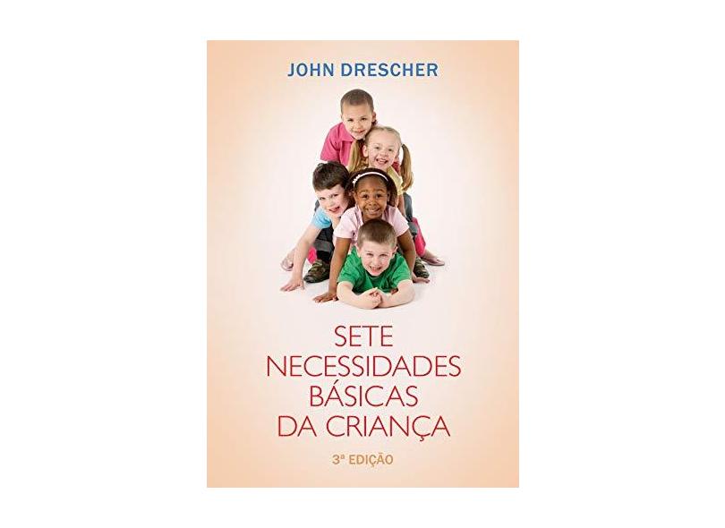 Sete Necessidades Básicas da Criança - 3º Edição - Drescher, John - 9788573258431