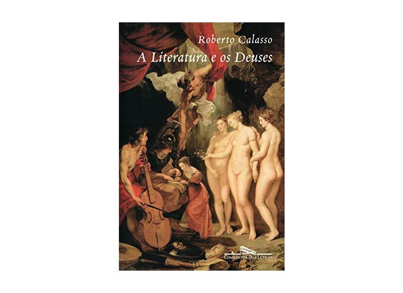 A Literatura e os Deuses - Roberto Calasso, Jônatas Batista Neto - 9788535904772