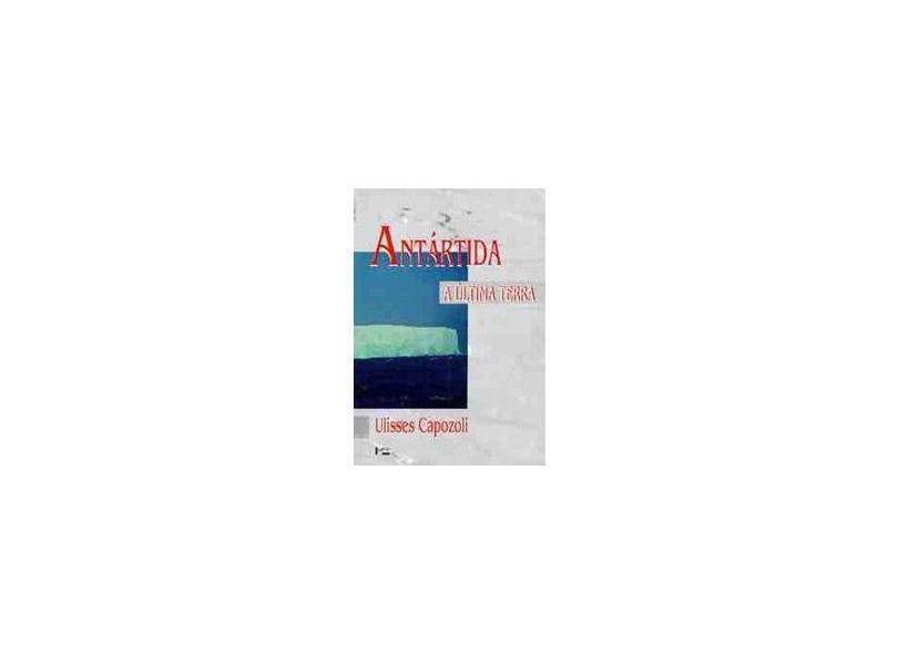 Antártida: a Última Terra - Ulisses Capozzoli - 9788531400315
