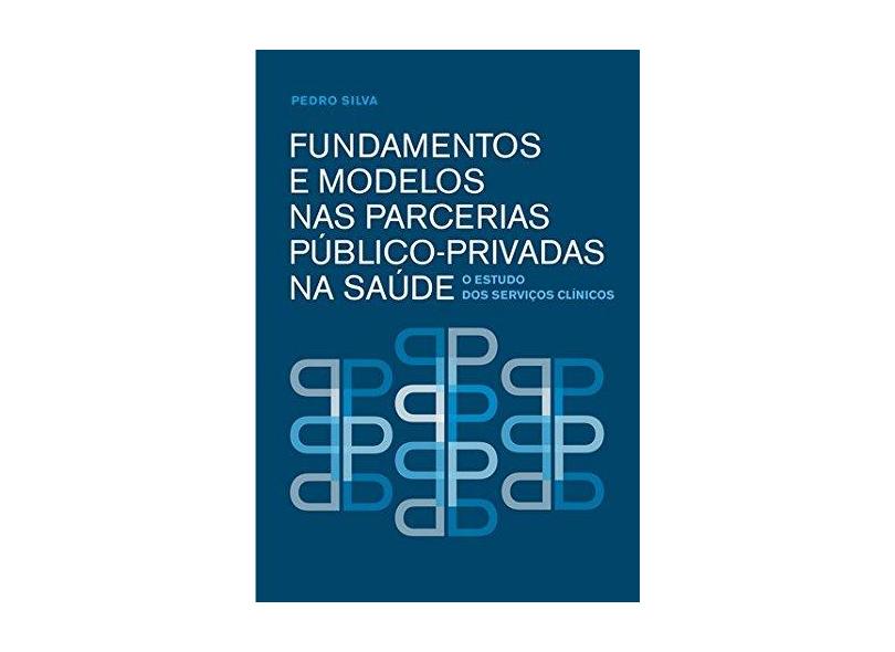 Fundamentos e Modelos nas Parcerias Público-privadas na Saúde - Silva, Pedro - 9789724037967