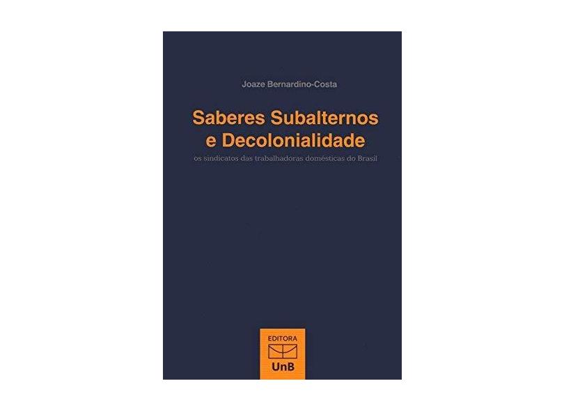 Saberes Subalternos e Decolonialidade. Os Sindicatos das Trabalhadoras Domésticas do Brasil - Joaze Bernardino - Costa - 9788523011680