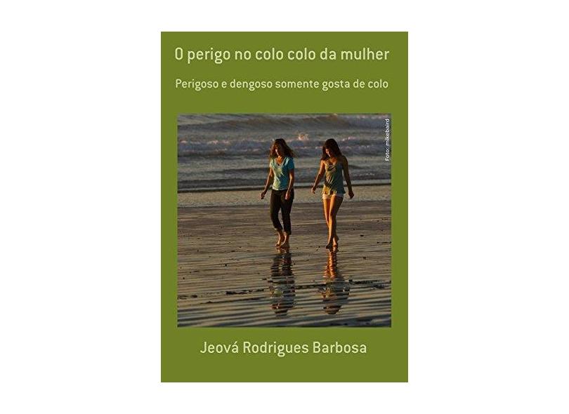 O Perigo no Colo Colo da Mulher - Jeová Rodrigues Barbosa - 9788592126940