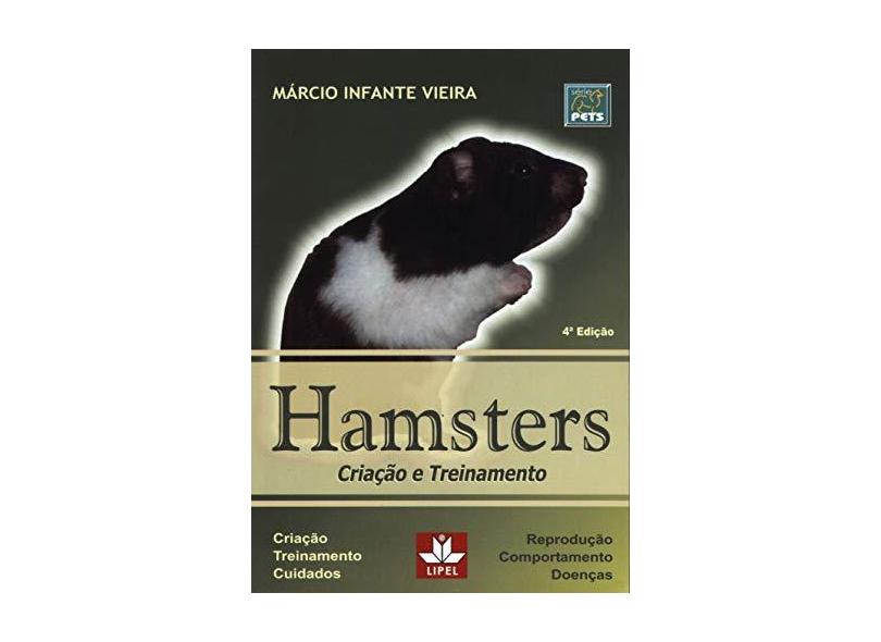 Hamsters - Criação e Treinamento - 4ª Ed. - Vieira, Marcio Infante - 9788589988223
