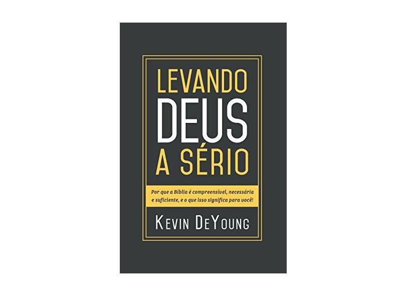 Levando Deus A Sério - Deyoung, Kevin - 9788581321981
