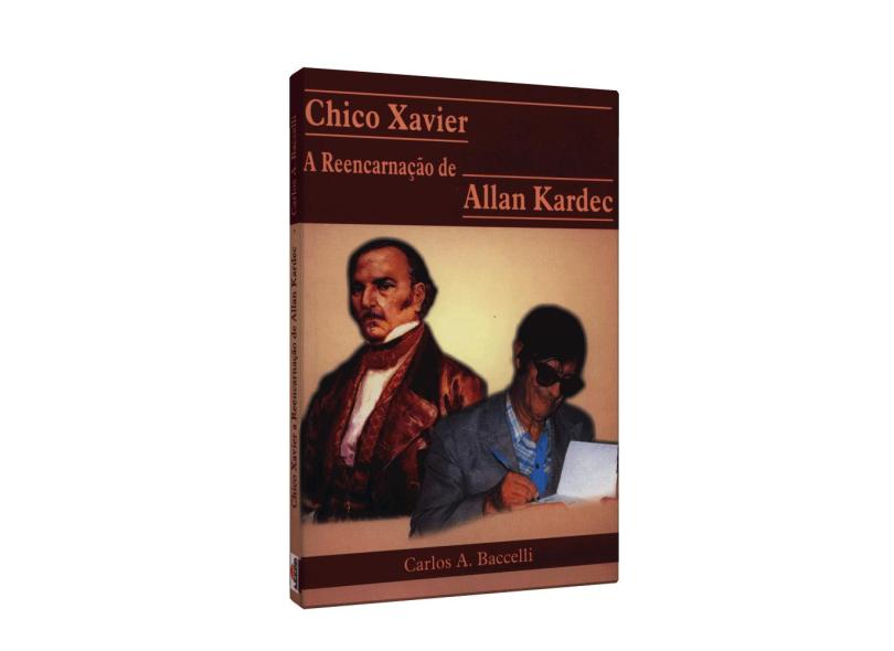 Chico Xavier a Reencarnação de Allan Kardec - Carlos Antônio Baccelli - 9788588429192