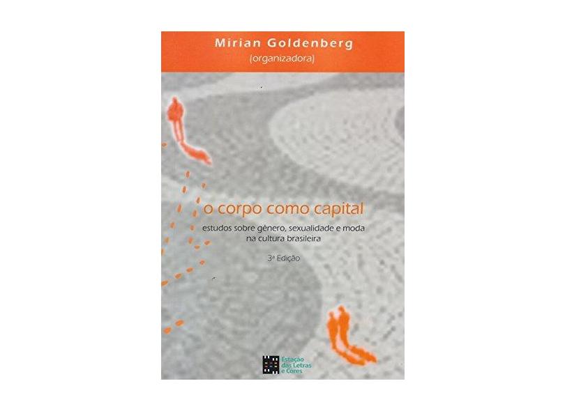 O Corpo Como Capital. Estudos Sobre Gênero, Sexualidade e Moda na Cultura Brasileira - Mirian Goldenberg - 9788568552193