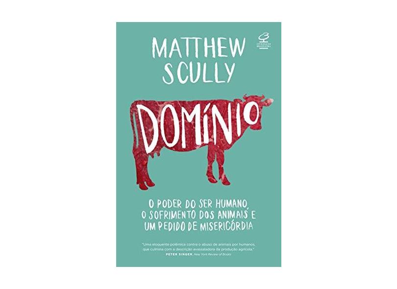 Domínio - O Poder Do Ser Humano, O Sofrimento Dos Animais E Um Pedido De Misericórdia - Scully, Matthew - 9788520008775