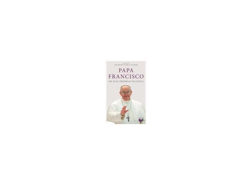 Papa Francisco - Em Suas Próprias Palavras - Collazo, Julie Schwietert; Rogak, Lisa - 9788576862734