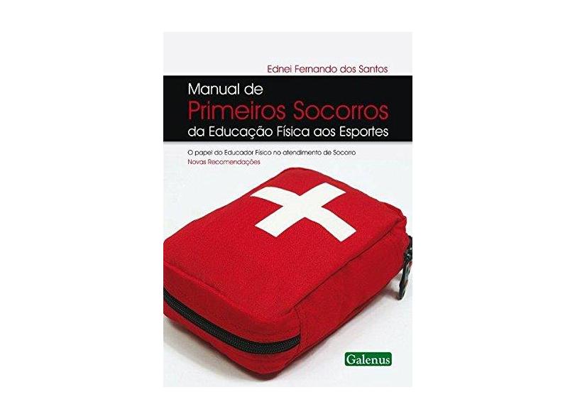 Manual de Primeiros Socorros da Educação Física aos Esportes - Edinei Fernando Dos Santos - 9788563960085