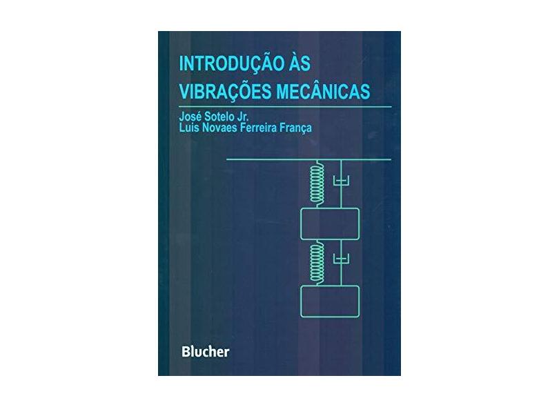 Introdução Às Vibrações Mecânicas - Franca, Luis Novaes Ferreira; Sotelo Jr., José - 9788521203384
