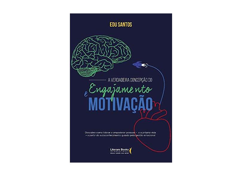 A Verdadeira Concepção do Engajamento e Motivação - Santos, Edu - 9788594550415