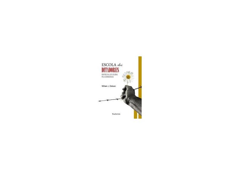 Escola Dos Ditadores - Dentro da Luta Global Pela Democracia - Dobson, William J. - 9788567097022