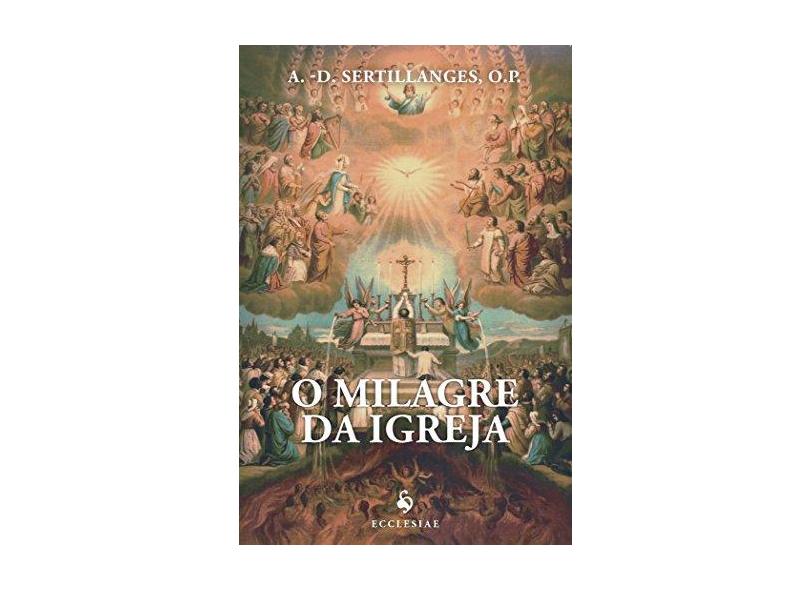 O Milagre da Igreja - A Eternidade Dentro do Tempo - Sertillanges, A. D. - 9788563160683