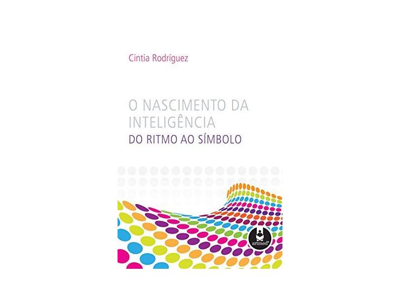 O Nascimento da Inteligência - Do Ritimo ao Símbolo - Rodriguez , Cintia - 9788536316277