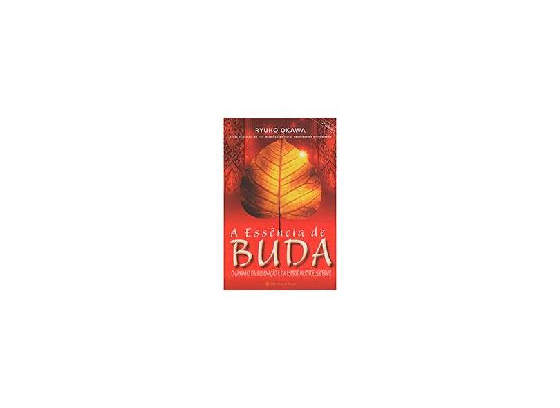 A Essência de Buda - o Caminho da Iluminação e da Espiritualidade Superior - 2ª Ed. 2016 - Okawa, Ryuho - 9788564658240