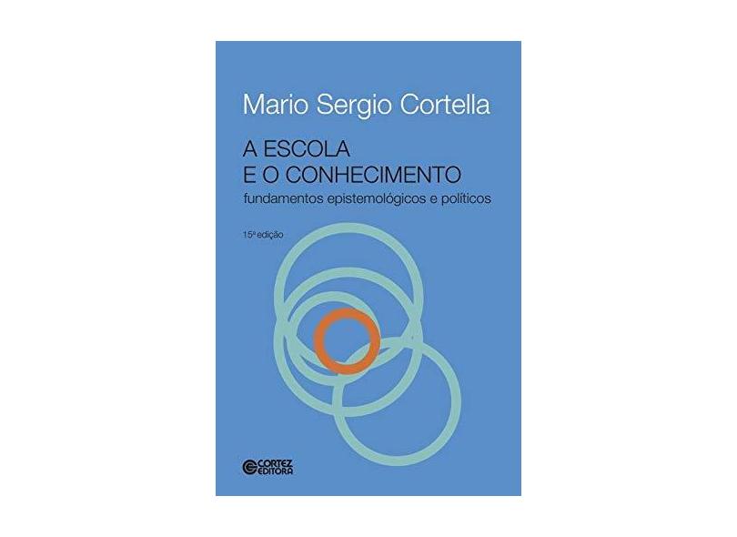 A Escola e o Conhecimento - Fundamentos Epistemológicos e Políticos - Cortella, Mario Sergio - 9788524924477