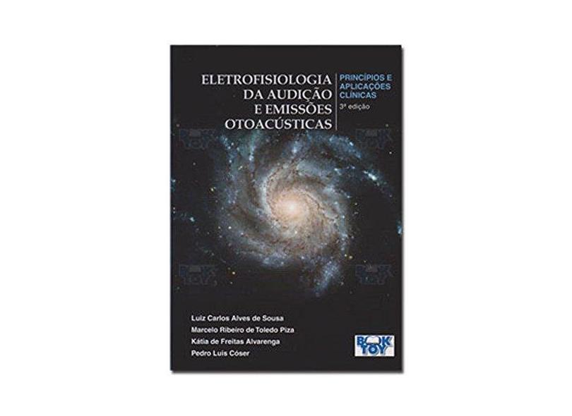 Eletrofisiologia da Audição e Emissões Otoacústicas - 3ª Ed. 2016 - Alvarenga, Kátia De Freitas; Cóser, Pedro Luiz; Piza, Marcelo Ribeiro De Toledo; Souza, Luiz Carlos Alves De - 9788565027410
