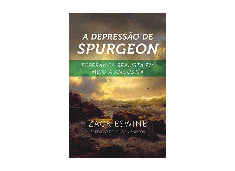 Depressão de Spurgeon: Esperança Realista em Meio À Angústia - Zack Eswine - 9788581322957