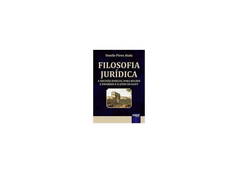 Filosofia Jurídica - A Decisão Judicial Para Kelsen e Dworkin e o Juízo de Kant - Atala,  Danilo Pires - 9788536266428