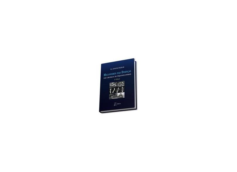 Mecanismos Das Doenças Em Cirurgia de Pequenos Animais - 3ª Ed. 2014 - Bojrab, M. Joseph - 9788541202862