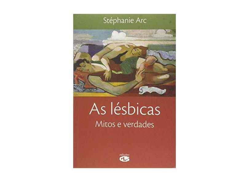 As Lésbicas - Mitos e Verdades - Arc, Stephanie - 9788586755545