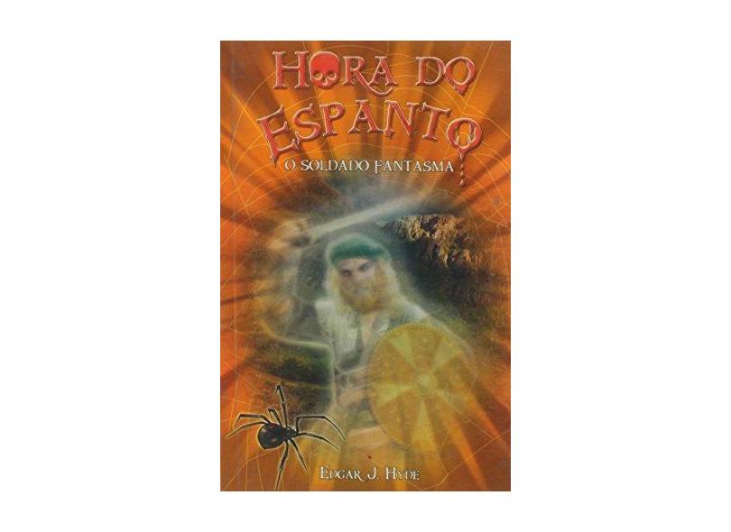 Hora Do Espanto - O Soldado Fantasma - Edgar J. Hyde - 9788538032472