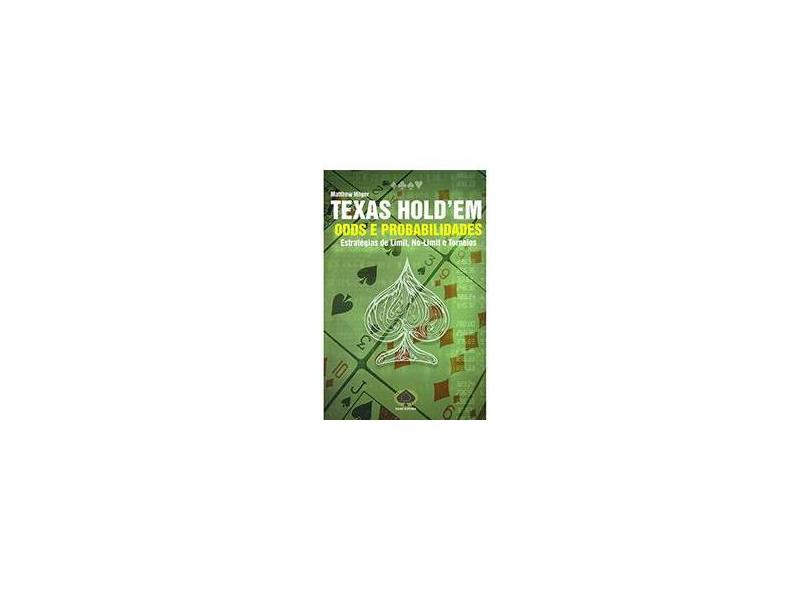 Texas Hold'Em: Odds E Probabilidades - Estratégias De Limit, No-Limit E Torneios - Matthew Hilger - 9788561255480