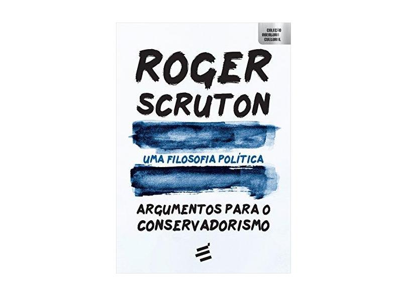 Uma Filosofia Política - Argumentos Para o Conservadorismo - Scruton, Roger - 9788580333015