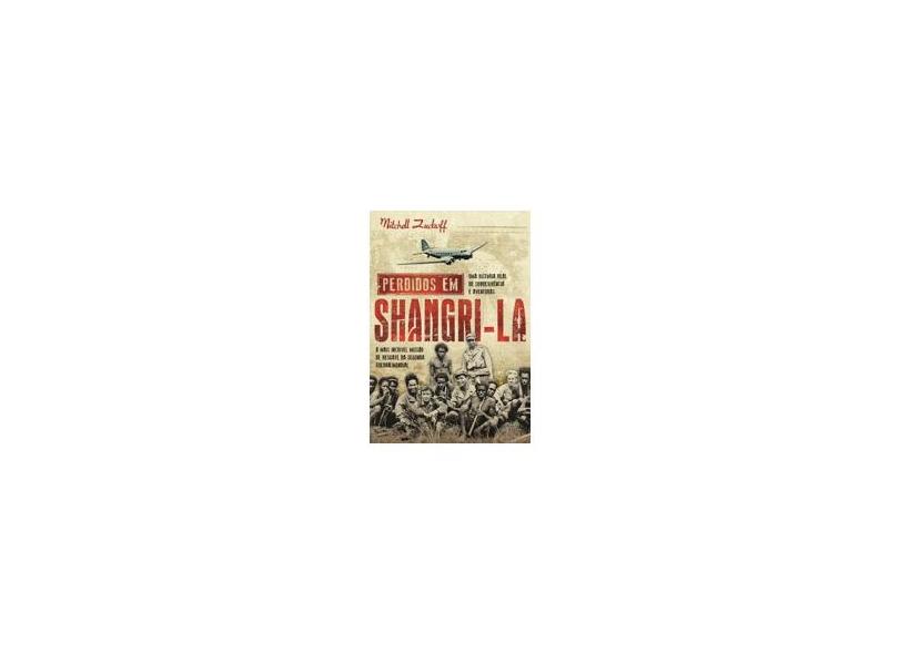 Perdidos Em Shangri-la - Uma História Real de Sobrevivência e Aventuras - Zuckoff, Mitchell - 9788528616453