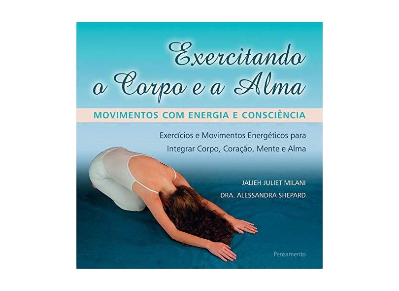 Exercitando o Corpo e a Alma - Movimentos com Energia e Consciência - Milani, Jalieh Juliet; Shepard, Alessandra - 9788531514951