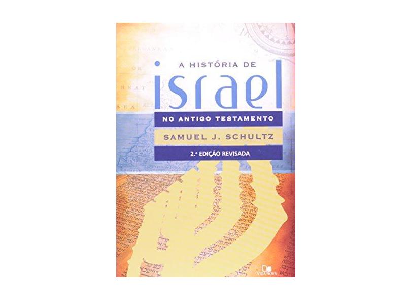 História de Israel no Antigo Testamento, A - Samuel J. Schultz - 9788527501545