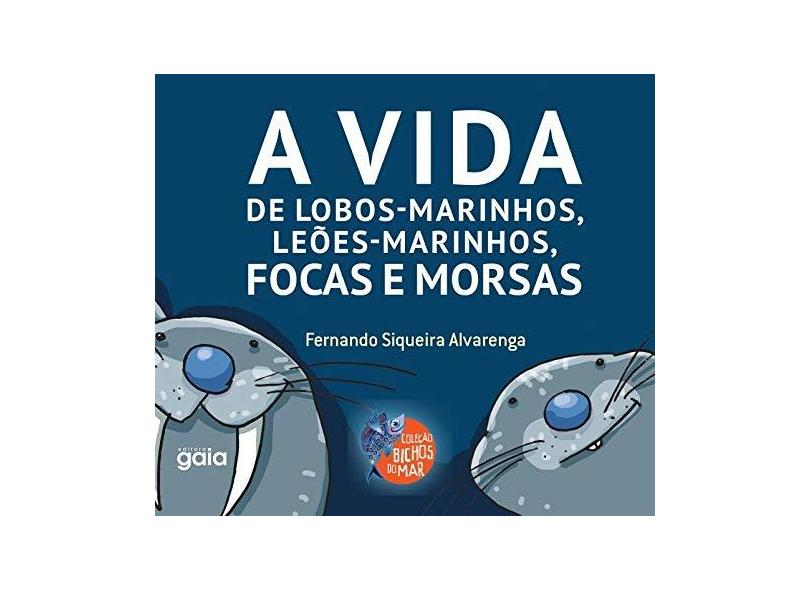 Vida De Lobos Marinhos, Leões Marinhos, Focas E Morsas, A - Fernando Siqueira Alvarenga - 9788575554623