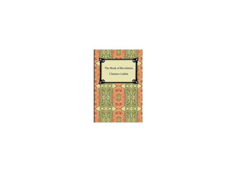 The Book of Revelation - Clarence Larkin - 9781420928723