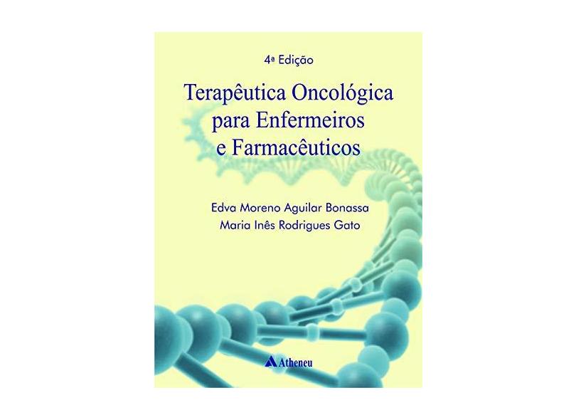 Enfermagem Em Terapêutica Oncológica - 4ª Ed. 2012 - Bonassa, Edva Moreno A. - 9788538802846
