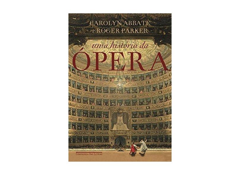 Uma História da Ópera - Parker, Roger ; Carolyn Abbate - 9788535925524
