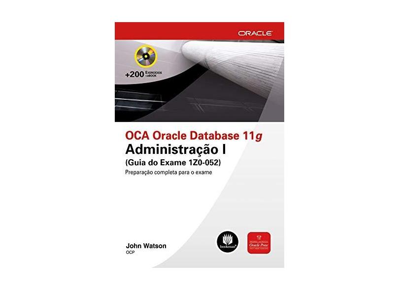 Oca Oracle Database 11g - Administração I - Guia do Exame 1z0-052 - Watson, John - 9788577806157