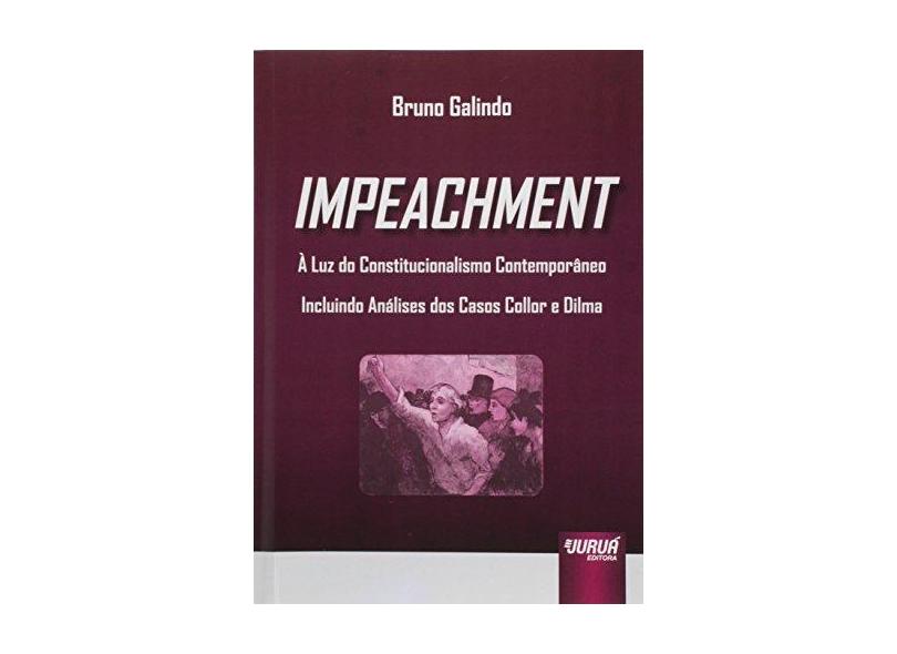 Impeachment - À Luz do Constitucionalismo Contemporâneo - Incluindo Análises Dos Casos Collor E... - Galindo, Bruno - 9788536257150