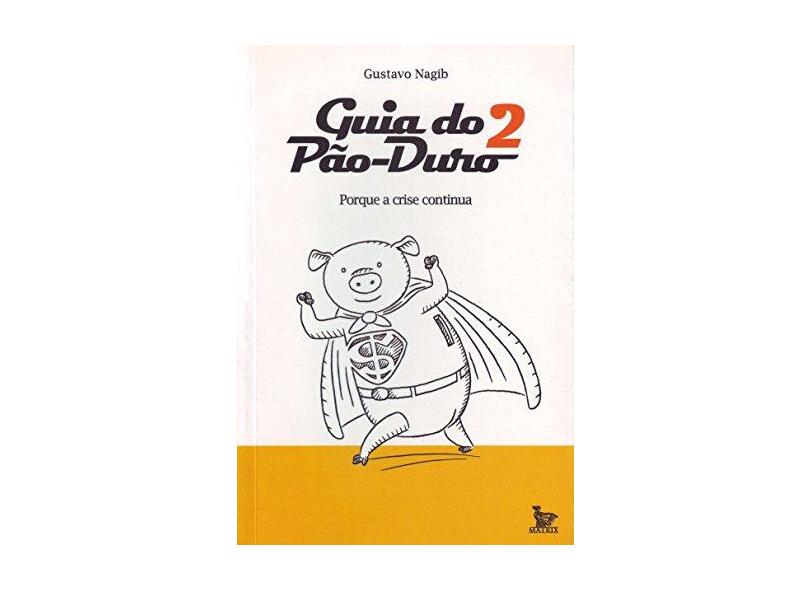 Guia do Pão - Duro 2 - Porque a Crise Continua - Nagib, Gustavo - 9788587431677