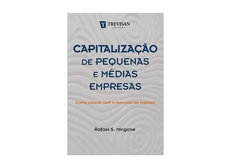 Capitalização de Pequenas e Médias Empresas - Como Crescer Com o Mercado de Capitais - Mingone, Rafael - 9788599519905