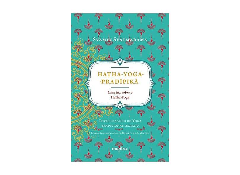 Hatha - Yoga-pradipikã: Uma Luz Sobre o Hatha-yoga - Svamin Svatmarama - 9788568871072