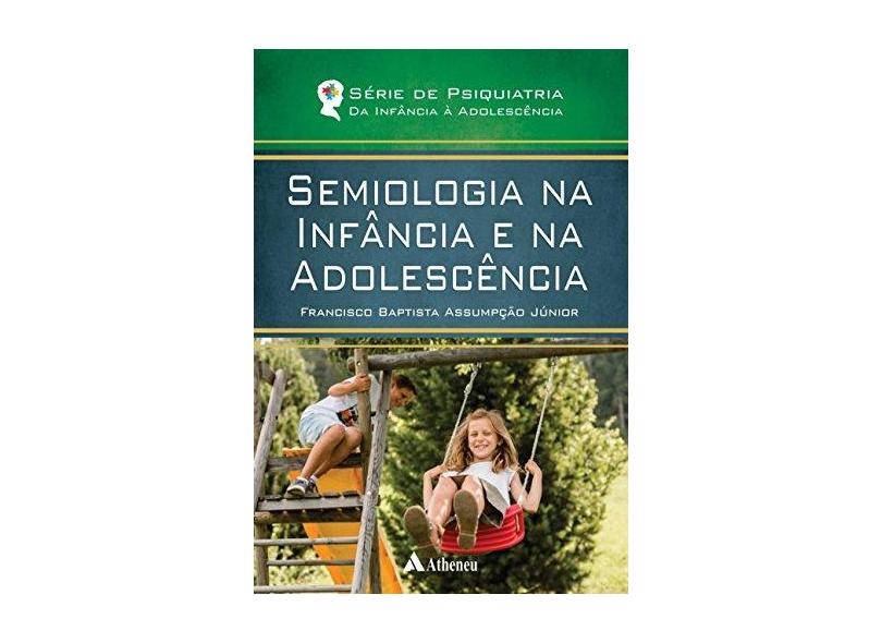 Semiologia na Infância e na Adolescência - Francisco Baptista Assumpção Júnior - 9788538807629