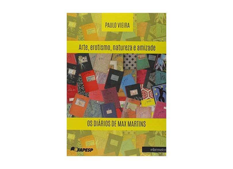 Arte, Erotismo, Natureza e Amizade. Os Diários de Max Martins - Paulo Vieira - 9788584990924